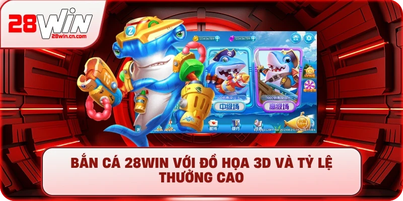Bắn Cá 28Win với đồ họa 3D và tỷ lệ thưởng cao