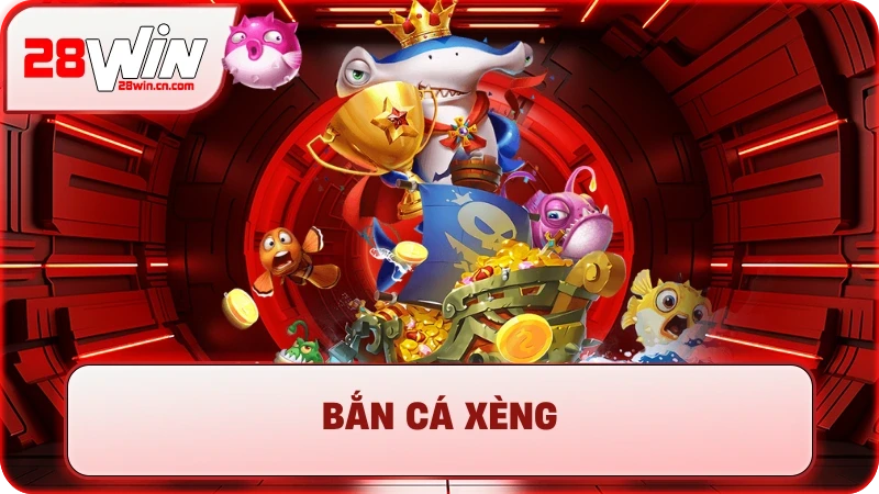 Bắn Cá Xèng - Chơi Game Đổi Thưởng Cực Đã, Uy Tín Tại 28Win