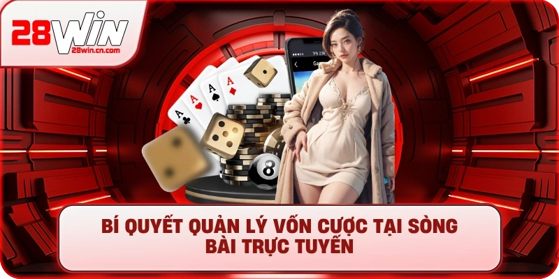 Bí quyết quản lý vốn cược tại sòng bài trực tuyến