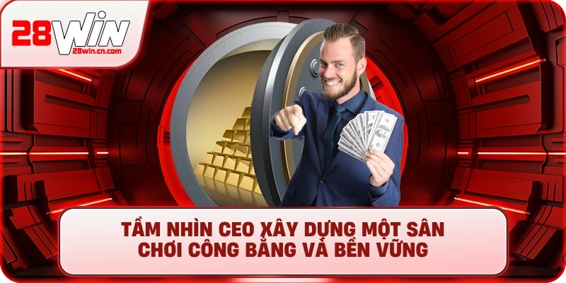 Tầm nhìn CEO xây dựng một sân chơi công bằng và bền vững