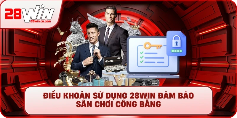 Điều khoản sử dụng 28Win đảm bảo sân chơi công bằng