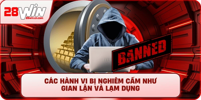 Các hành vi bị nghiêm cấm như gian lận và lạm dụng