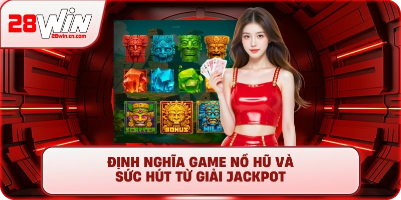 Định nghĩa game nổ hũ và sức hút từ giải jackpot