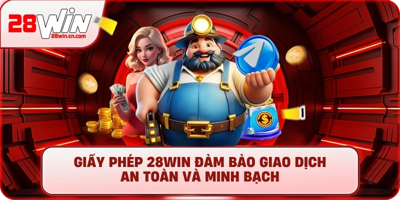 Giấy phép 28Win đảm bảo giao dịch an toàn và minh bạch