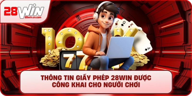 Thông tin giấy phép kinh doanh 28Win được công khai cho người chơi