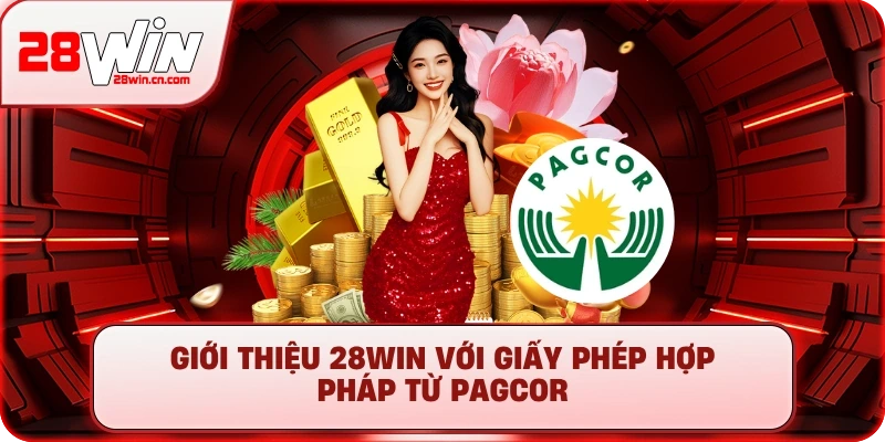 Giới thiệu 28Win với giấy phép hợp pháp từ PAGCOR