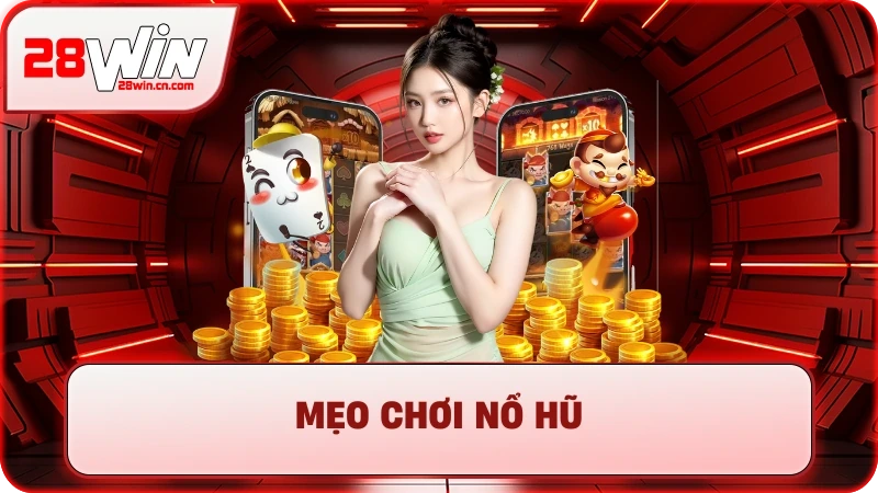 7+ Mẹo Chơi Nổ Hũ Từ Cao Thủ – Săn Jackpot Không Còn Là Mơ