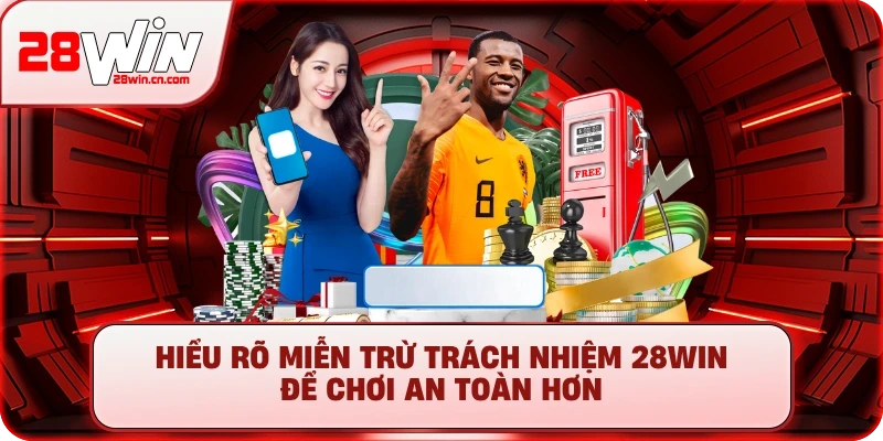 Hiểu rõ miễn trừ trách nhiệm 28Win để chơi an toàn hơn