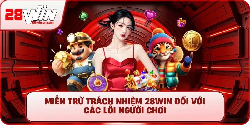 Miễn trừ trách nhiệm 28Win đối với các lỗi người chơi