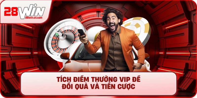 Tích điểm thưởng VIP để đổi quà và tiền cược