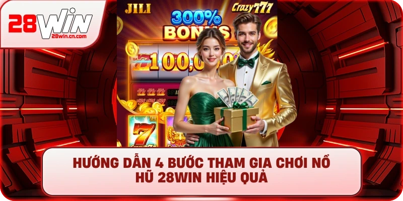 Hướng dẫn 4 bước tham gia chơi Nổ Hũ 28Win hiệu quả