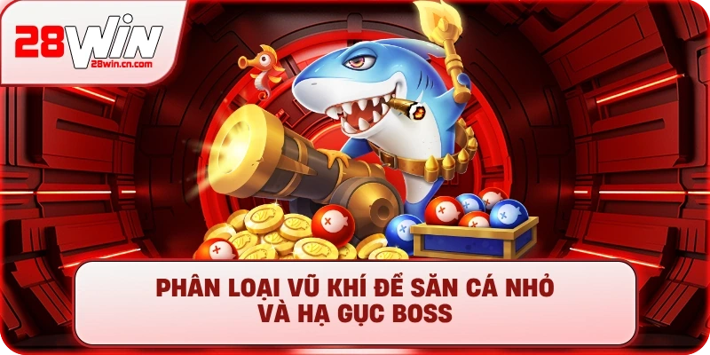 Phân loại vũ khí để săn cá nhỏ và hạ gục boss