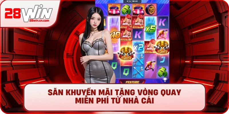 Săn khuyến mãi tặng Vòng Quay Miễn Phí từ nhà cái