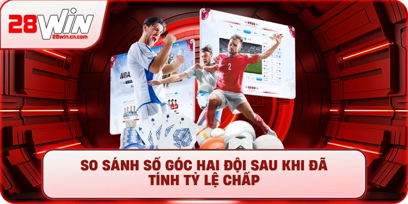 So sánh số góc hai đội sau khi đã tính tỷ lệ chấp