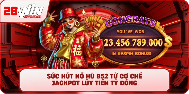 Nổ Hũ B52 – Trải Nghiệm Slot Quân Sự, Săn Jackpot Cực Lớn 1 Sức hút Nổ hũ B52 từ cơ chế jackpot lũy tiến tỷ đồng