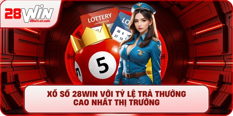 Xổ số 28Win với tỷ lệ trả thưởng cao nhất thị trường