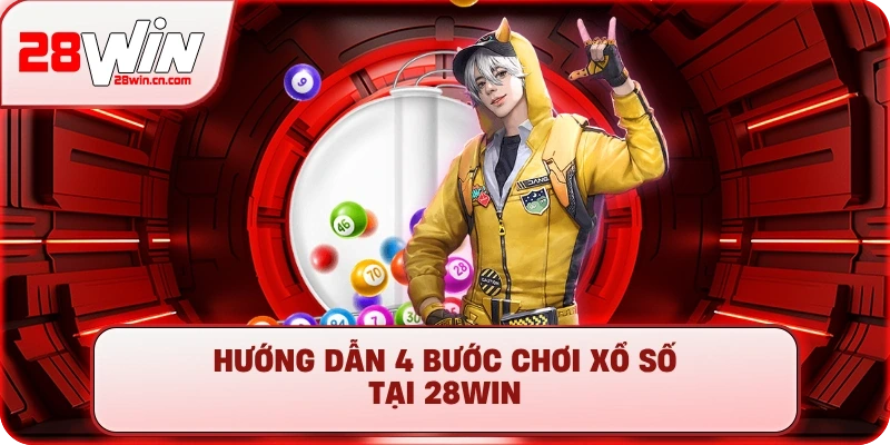Hướng dẫn 4 bước chơi xổ số tại 28Win